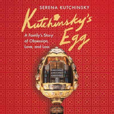 Kutchinsky's Egg: A Family's Story of Obsession, Love, and Loss Audibook, by Serena Kutchinsky