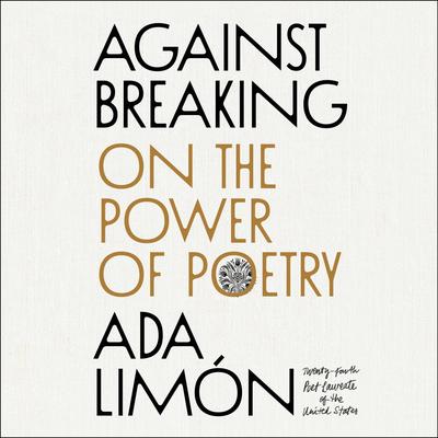Against Breaking: On the Power of Poetry Audibook, by Ada Limón