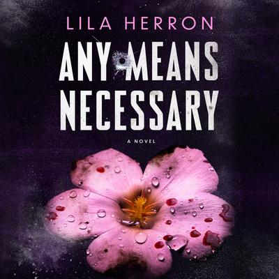 Any Means Necessary: A Novel Audibook, by Lila Herron