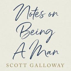 Notes on Being a Man Audibook, by Scott Galloway