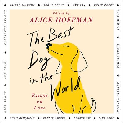 The Best Dog in the World: Essays on Love Audibook, by Alice Hoffman