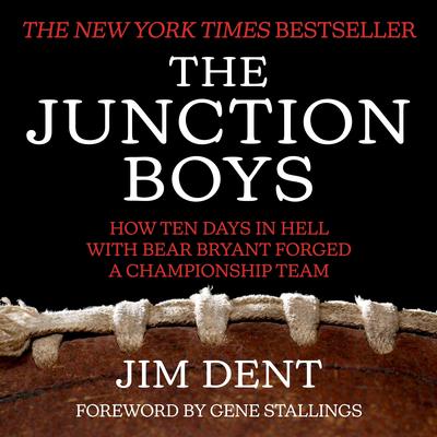 The Junction Boys: How Ten Days in Hell with Bear Bryant Forged a Championship Team Audibook, by Jim Dent