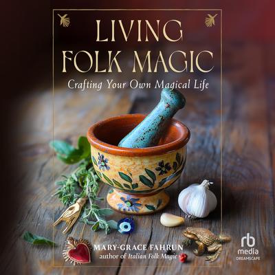 Living Folk Magic: Crafting Your Own Magical Life Audibook, by Mary-Grace Fahrun