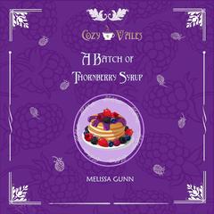 A batch of thornberry syrup: A Cozy Vales Short Story Audibook, by Melissa Gunn