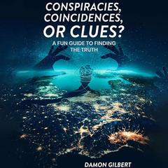 Conspiracies, Coincidences, Or Clues?: A Fun Guide To Finding The Truth Audibook, by Damon Gilbert