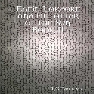 Eafin Lokdore and the Altar of the Sun: Book II of the Lokdore Trilogy Audibook, by R.G. Edwards