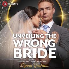 Unveiling the Wrong Bride Audibook, by Lynne Graham