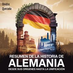 Resumen de la Historia de Alemania -   Desde sus orígenes hasta la Unificación Audibook, by Onofre Quezada