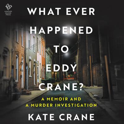 What Ever Happened to Eddy Crane?: A Memoir and a Murder Investigation Audibook, by Kate Crane