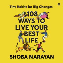 108 Ways To Live Your Best Life: Tiny Habits for Big Changes Audibook, by Shoba Narayan