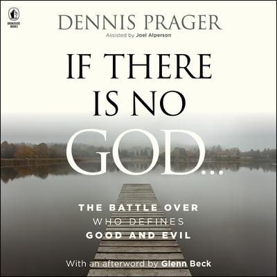 If There Is No God: The Battle Over Who Defines Good and Evil Audibook, by Dennis Prager
