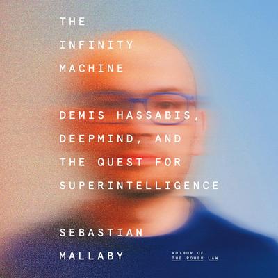 The Infinity Machine: Demis Hassabis, DeepMind, and the Quest for Superintelligence Audibook, by Sebastian Mallaby
