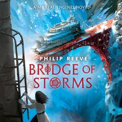 Bridge of Storms (A Mortal Engines novel) Audibook, by Philip Reeve