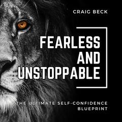 Fearless and Unstoppable: The Ultimate Self-Confidence Blueprint Audibook, by Craig Beck