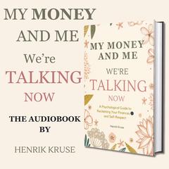My Money and Me - We’re Talking Now: A Psychological Guide to Reclaiming Your Finances and Self-Respect Audibook, by Henrik Kruse