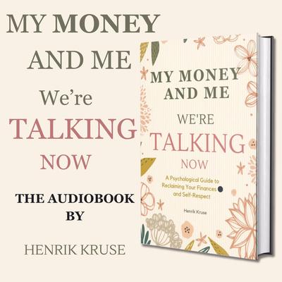 My Money and Me - We’re Talking Now: A Psychological Guide to Reclaiming Your Finances and Self-Respect Audibook, by Henrik Kruse