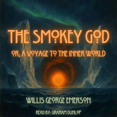 The Smoky God - or, A Voyage to the Inner World Audibook, by Willis George Emerson