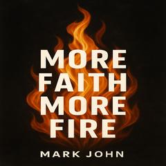 More Faith More Fire Audibook, by Mark  John