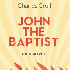 John the Baptist: A Biography Audibook, by Charles Croll