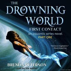 The Drowning World, First Contact: An Aquantis Series Novel - Part 1 Audibook, by Brenda Peterson