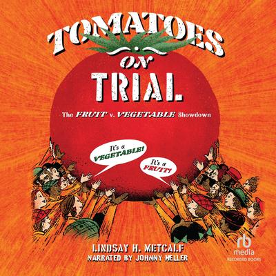 Tomatoes on Trial: The Fruit v. Vegetable Showdown Audibook, by Lindsay H. Metcalf