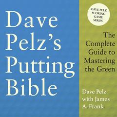 Dave Pelz's Putting Bible: The Complete Guide to Mastering the Green (Dave Pelz Scoring Game Series) Audibook, by Dave Pelz