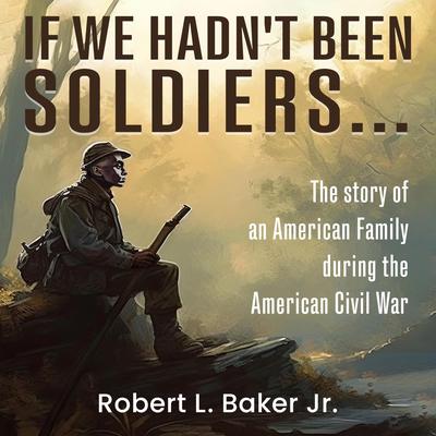 If We Hadn’t Been Soldiers… Audibook, by Robert L. Baker