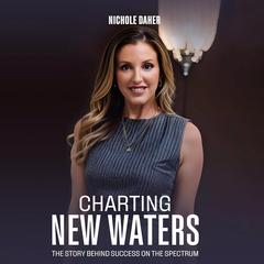 Charting New Waters: The Story Behind Success on The Spectrum Audibook, by Nichole Daher