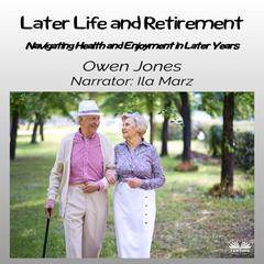 Later Life And Retirement: Navigating Health And Enjoyment In Later Years Audibook, by Owen Jones