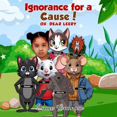 Ignorance For A Cause!: Oh, Dear Leery Audibook, by Isaac Ononose
