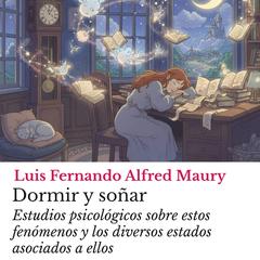 Dormir y soñar: Estudios psicológicos sobre estos fenómenos y los diversos estados asociados a ellos Audibook, by Luis Ferdinand Alfred Maury