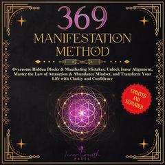 The 369 Manifestation Method: Overcome Hidden Blocks & Manifesting Mistakes, Unlock Inner Alignment, Master the Law of Attraction & Abundance Mindset, and Transform Your Life with Clarity and Confidence Audibook, by Inner Growth Press