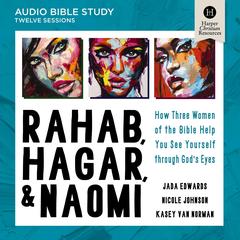 Rahab, Hagar, and Naomi: Audio Bible Studies: How Three Women of the Bible Help You See Yourself through God's Eyes Audibook, by Jada Edwards