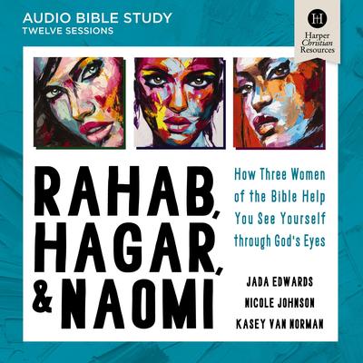 Rahab, Hagar, and Naomi Bible Study: Audio: How Three Women of the Bible Help You See Yourself through God's Eyes Audibook, by Nicole Johnson