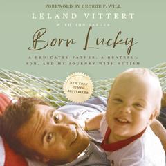 Born Lucky: A Dedicated Father, A Grateful Son, and My Journey with Autism Audibook, by Leland Vittert