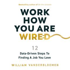 Work How You Are Wired: 12 Data-Driven Steps to Finding a Job You Love Audibook, by William Vanderbloemen