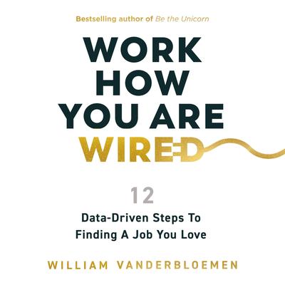 Work How You Are Wired: 12 Data-Driven Steps to Finding a Job You Love Audibook, by William Vanderbloemen