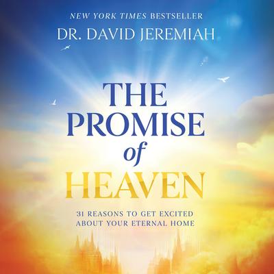 The Promise of Heaven: 31 Reasons to Get Excited About Your Eternal Home Audibook, by David Jeremiah