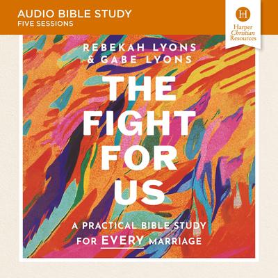The Fight for Us Bible Study: Audio: A Practical Bible Study for Every Marriage Audibook, by Rebekah Lyons