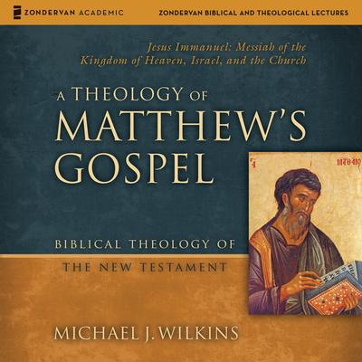 A Theology of Matthew's Gospel: Audio Lectures: 18 Lessons on Major Theological Themes Audibook, by Michael J. Wilkins
