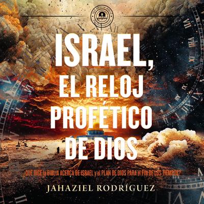 Israel, el reloj profético de Dios: ¿Qué dice la Biblia acerca de Israel y el plan de Dios para el fin de los tiempos? Audibook, by Jahaziel Rodríguez