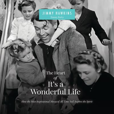 The Heart of It's a Wonderful Life: Life: How the Most Inspirational Movie of All Time Still Inspires the Spirit (The Perfect Christmas Gift for Fans of this Holiday Classic) Audibook, by Jimmy Hawkins