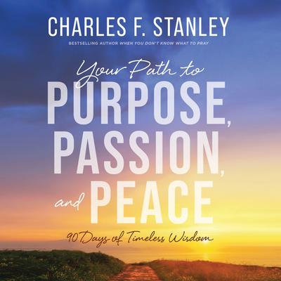 Your Path to Purpose, Passion, and Peace: 90 Days of Timeless Wisdom Audibook, by Charles F. Stanley