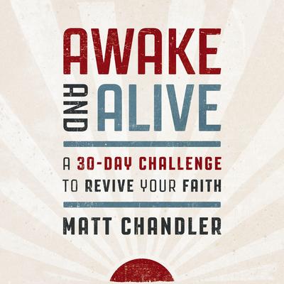 Awake and Alive: A 30-Day Challenge to Revive Your Faith (30 Daily Devotions) Audibook, by Matt Chandler