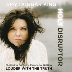 Holy Disruptor: Shattering the Shiny Facade by Getting Louder with the Truth Audibook, by 