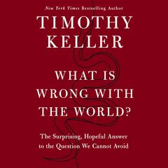 What Is Wrong with the World?: The Surprising, Hopeful Answer to the Question We Cannot Avoid Audibook, by Timothy Keller