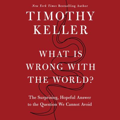 What Is Wrong with the World?: The Surprising, Hopeful Answer to the Question We Cannot Avoid Audibook, by Timothy Keller