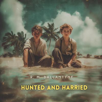 Hunted and Harried Audibook, by R. M. Ballantyne