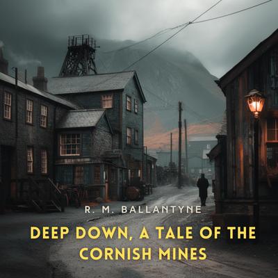 Deep Down, a Tale of the Cornish Mines Audibook, by R. M. Ballantyne