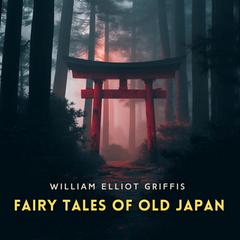 Fairy Tales of Old Japan Audibook, by William Elliot Griffis